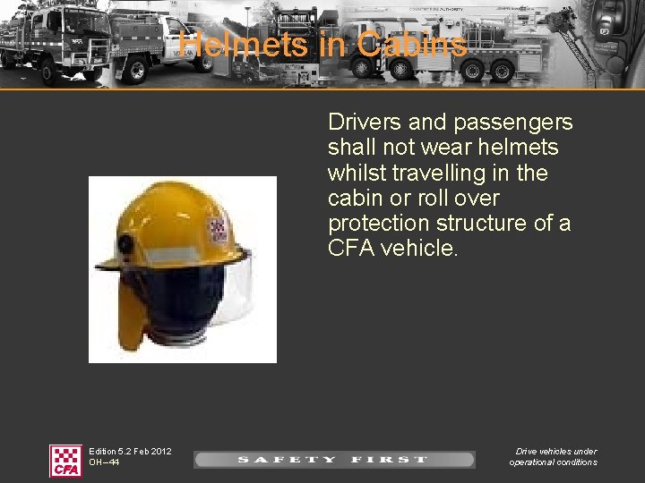 Helmets in Cabins Drivers and passengers shall not wear helmets whilst travelling in the