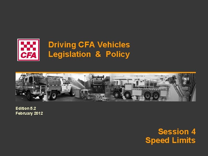 Driving CFA Vehicles Legislation & Policy Edition 5. 2 February 2012 Session 4 Speed