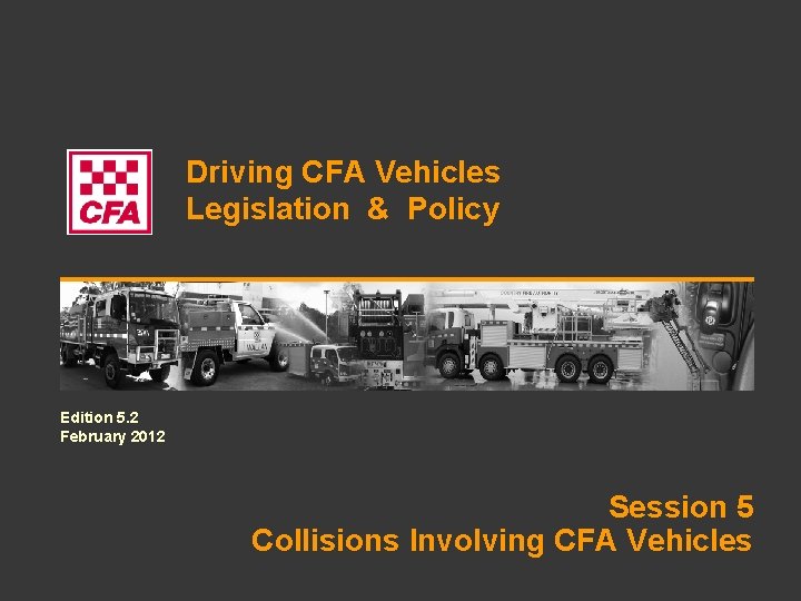 Driving CFA Vehicles Legislation & Policy Edition 5. 2 February 2012 Session 5 Collisions