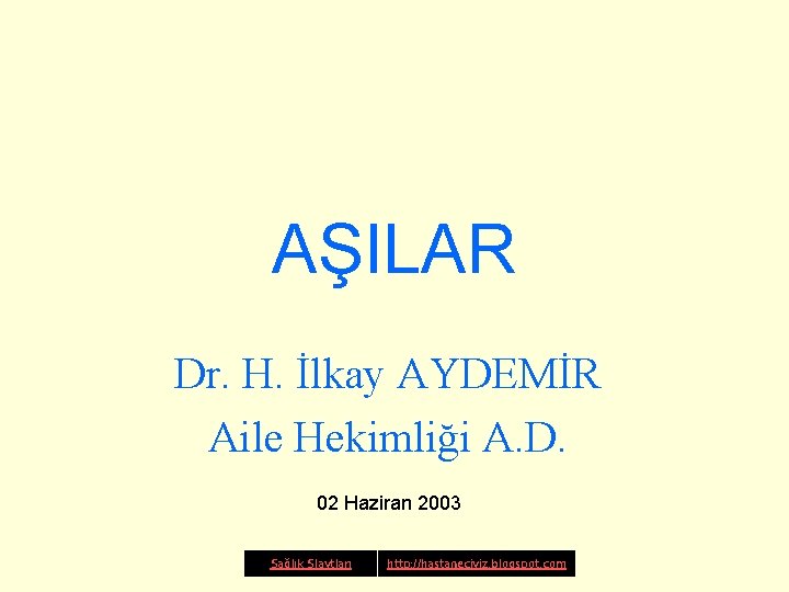 AŞILAR Dr. H. İlkay AYDEMİR Aile Hekimliği A. D. 02 Haziran 2003 Sağlık Slaytları