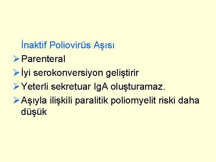 İnaktif Poliovirüs Aşısı Ø Parenteral Ø İyi serokonversiyon geliştirir Ø Yeterli sekretuar Ig. A