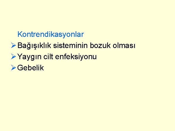 Kontrendikasyonlar Ø Bağışıklık sisteminin bozuk olması Ø Yaygın cilt enfeksiyonu Ø Gebelik 