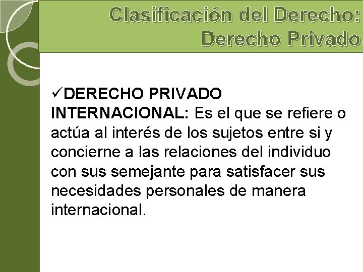 Clasificación del Derecho: Derecho Privado. üDERECHO PRIVADO INTERNACIONAL: Es el que se refiere o Clasificación del Derecho: Derecho Privado. üDERECHO PRIVADO INTERNACIONAL: Es el que se refiere o