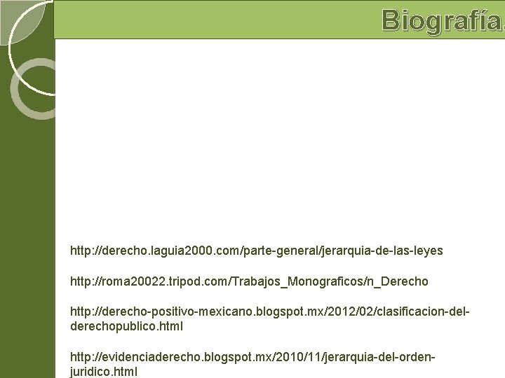 Biografía. http: //derecho. laguia 2000. com/parte-general/jerarquia-de-las-leyes http: //roma 20022. tripod. com/Trabajos_Monograficos/n_Derecho http: //derecho-positivo-mexicano. blogspot. Biografía. http: //derecho. laguia 2000. com/parte-general/jerarquia-de-las-leyes http: //roma 20022. tripod. com/Trabajos_Monograficos/n_Derecho http: //derecho-positivo-mexicano. blogspot.