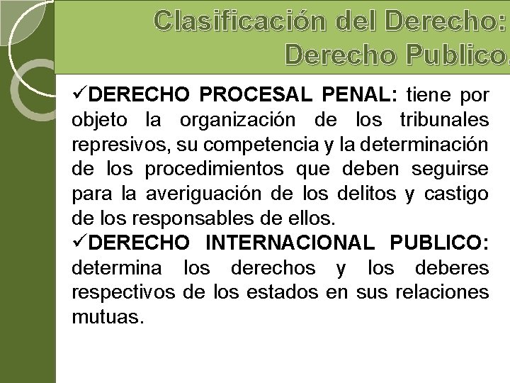 Clasificación del Derecho: Derecho Publico. üDERECHO PROCESAL PENAL: tiene por objeto la organización de Clasificación del Derecho: Derecho Publico. üDERECHO PROCESAL PENAL: tiene por objeto la organización de