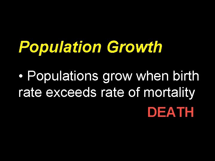 Population Growth • Populations grow when birth rate exceeds rate of mortality DEATH 
