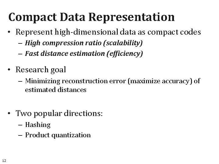Compact Data Representation • Represent high-dimensional data as compact codes – High compression ratio