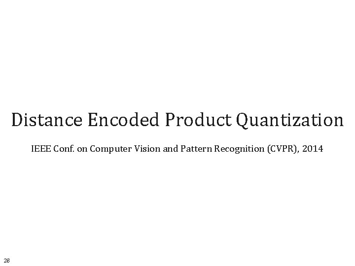 Distance Encoded Product Quantization IEEE Conf. on Computer Vision and Pattern Recognition (CVPR), 2014