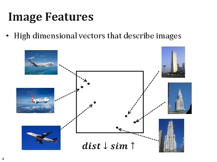 Image Features • High dimensional vectors that describe images 4 