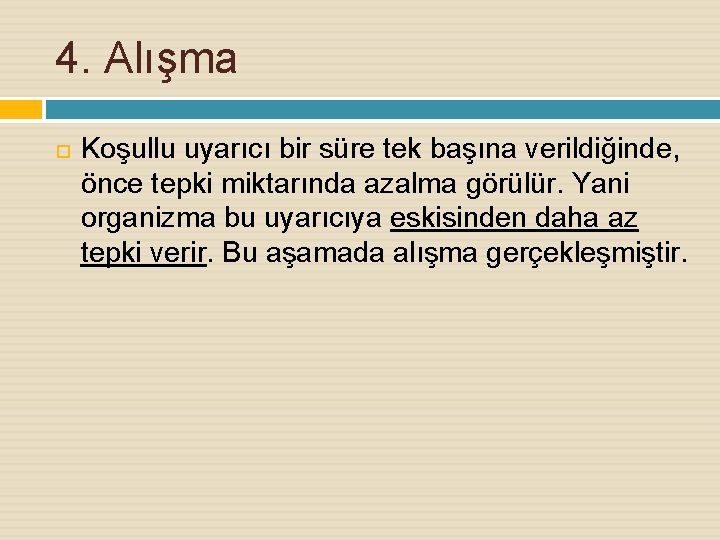 4. Alışma Koşullu uyarıcı bir süre tek başına verildiğinde, önce tepki miktarında azalma görülür.