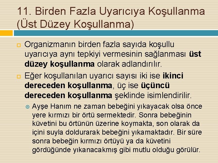 11. Birden Fazla Uyarıcıya Koşullanma (Üst Düzey Koşullanma) Organizmanın birden fazla sayıda koşullu uyarıcıya