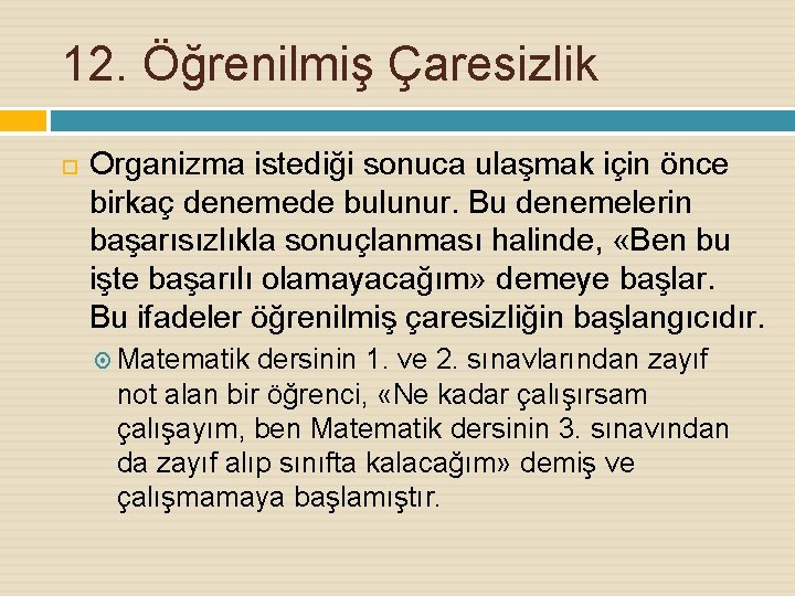 12. Öğrenilmiş Çaresizlik Organizma istediği sonuca ulaşmak için önce birkaç denemede bulunur. Bu denemelerin