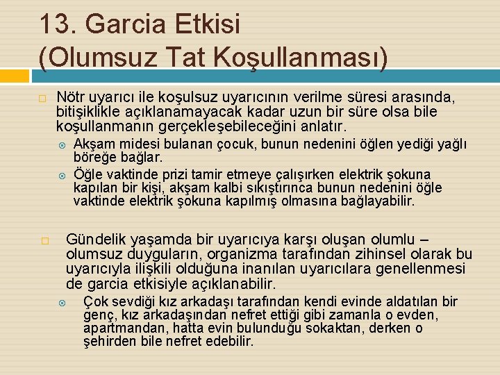 13. Garcia Etkisi (Olumsuz Tat Koşullanması) Nötr uyarıcı ile koşulsuz uyarıcının verilme süresi arasında,