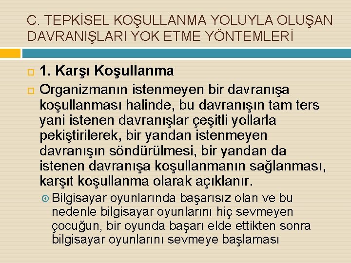 C. TEPKİSEL KOŞULLANMA YOLUYLA OLUŞAN DAVRANIŞLARI YOK ETME YÖNTEMLERİ 1. Karşı Koşullanma Organizmanın istenmeyen C. TEPKİSEL KOŞULLANMA YOLUYLA OLUŞAN DAVRANIŞLARI YOK ETME YÖNTEMLERİ 1. Karşı Koşullanma Organizmanın istenmeyen