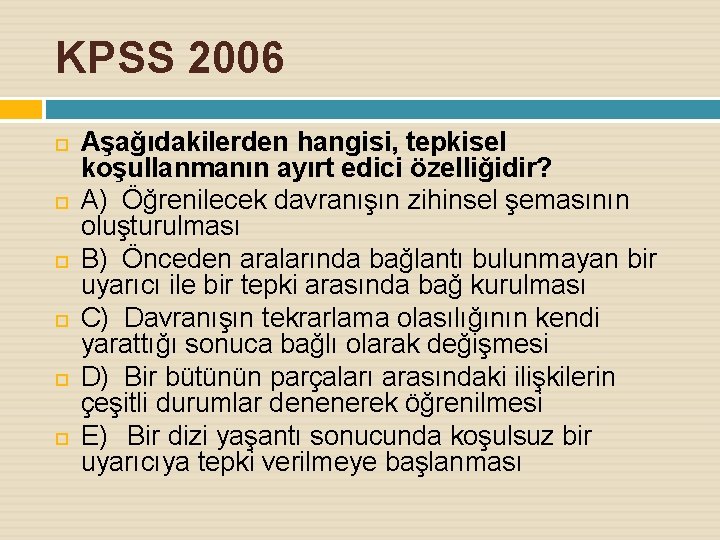 KPSS 2006 Aşağıdakilerden hangisi, tepkisel koşullanmanın ayırt edici özelliğidir? A) Öğrenilecek davranışın zihinsel şemasının