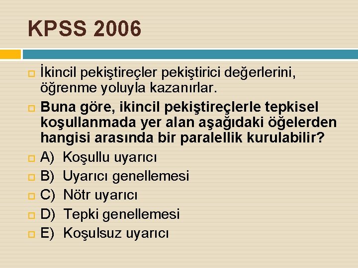 KPSS 2006 İkincil pekiştireçler pekiştirici değerlerini, öğrenme yoluyla kazanırlar. Buna göre, ikincil pekiştireçlerle tepkisel