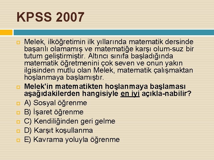 KPSS 2007 Melek, ilköğretimin ilk yıllarında matematik dersinde başarılı olamamış ve matematiğe karşı olum