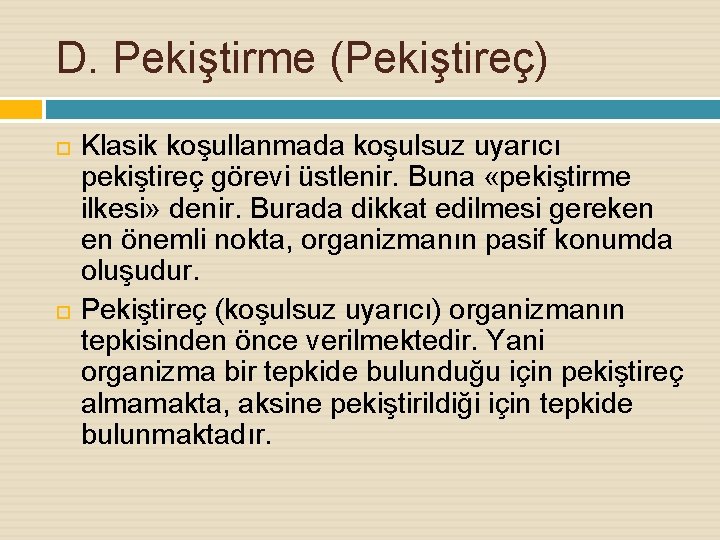 D. Pekiştirme (Pekiştireç) Klasik koşullanmada koşulsuz uyarıcı pekiştireç görevi üstlenir. Buna «pekiştirme ilkesi» denir.