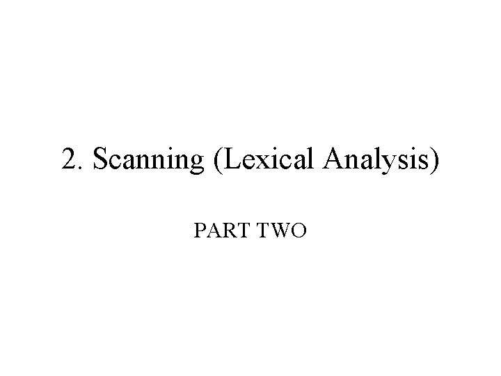 2. Scanning (Lexical Analysis) PART TWO 