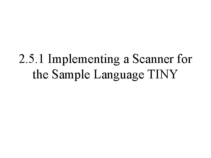 2. 5. 1 Implementing a Scanner for the Sample Language TINY 