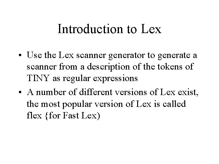 Introduction to Lex • Use the Lex scanner generator to generate a scanner from