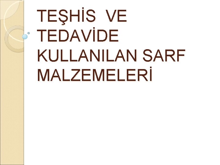 TEŞHİS VE TEDAVİDE KULLANILAN SARF MALZEMELERİ TEŞHİS VE TEDAVİDE KULLANILAN SARF MALZEMELERİ