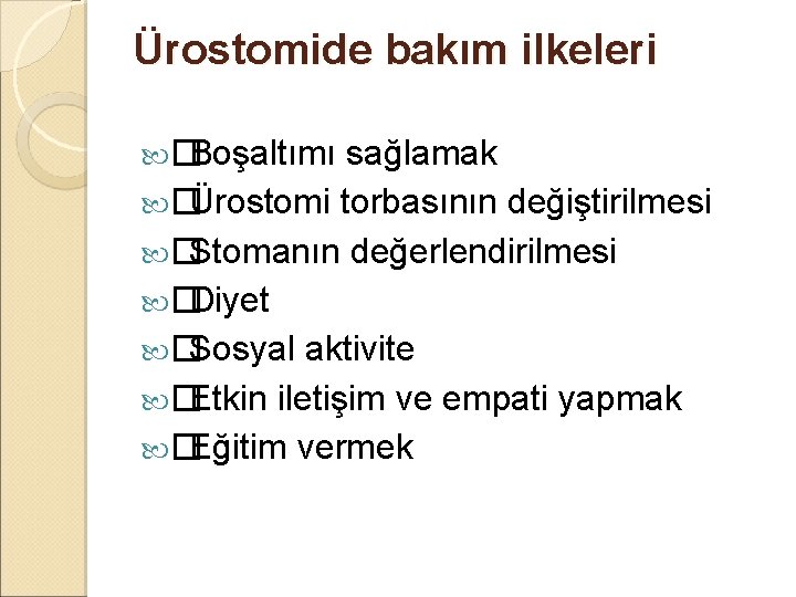 Ürostomide bakım ilkeleri � Boşaltımı sağlamak � Ürostomi torbasının değiştirilmesi � Stomanın değerlendirilmesi � Ürostomide bakım ilkeleri � Boşaltımı sağlamak � Ürostomi torbasının değiştirilmesi � Stomanın değerlendirilmesi �