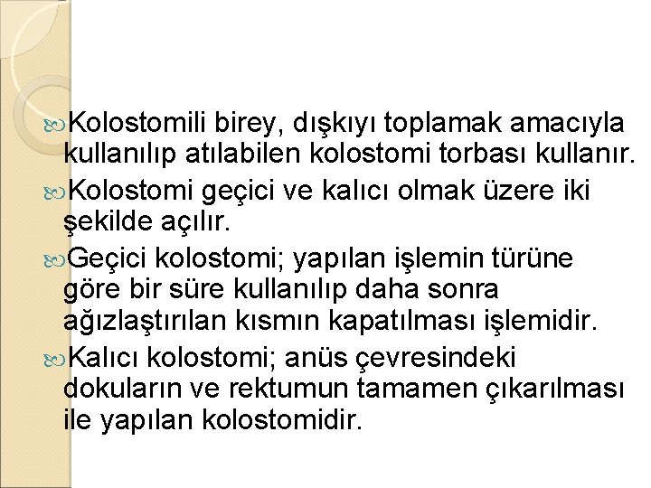 Kolostomili birey, dışkıyı toplamak amacıyla kullanılıp atılabilen kolostomi torbası kullanır. Kolostomi geçici ve Kolostomili birey, dışkıyı toplamak amacıyla kullanılıp atılabilen kolostomi torbası kullanır. Kolostomi geçici ve