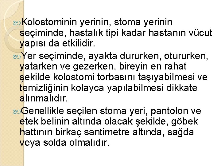 Kolostominin yerinin, stoma yerinin seçiminde, hastalık tipi kadar hastanın vücut yapısı da etkilidir. Kolostominin yerinin, stoma yerinin seçiminde, hastalık tipi kadar hastanın vücut yapısı da etkilidir.