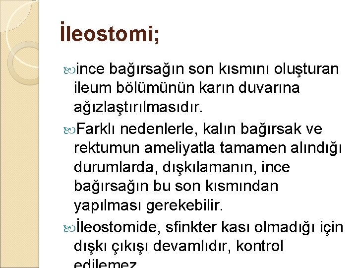 İleostomi; ince bağırsağın son kısmını oluşturan ileum bölümünün karın duvarına ağızlaştırılmasıdır. Farklı nedenlerle, kalın İleostomi; ince bağırsağın son kısmını oluşturan ileum bölümünün karın duvarına ağızlaştırılmasıdır. Farklı nedenlerle, kalın