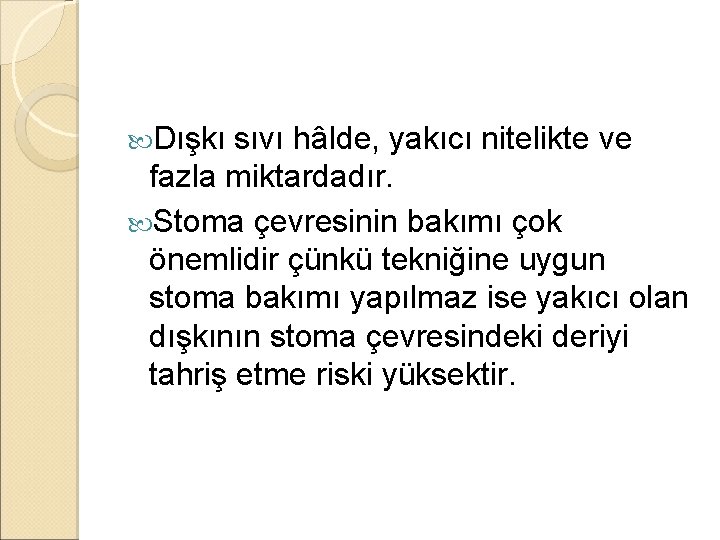 Dışkı sıvı hâlde, yakıcı nitelikte ve fazla miktardadır. Stoma çevresinin bakımı çok önemlidir Dışkı sıvı hâlde, yakıcı nitelikte ve fazla miktardadır. Stoma çevresinin bakımı çok önemlidir
