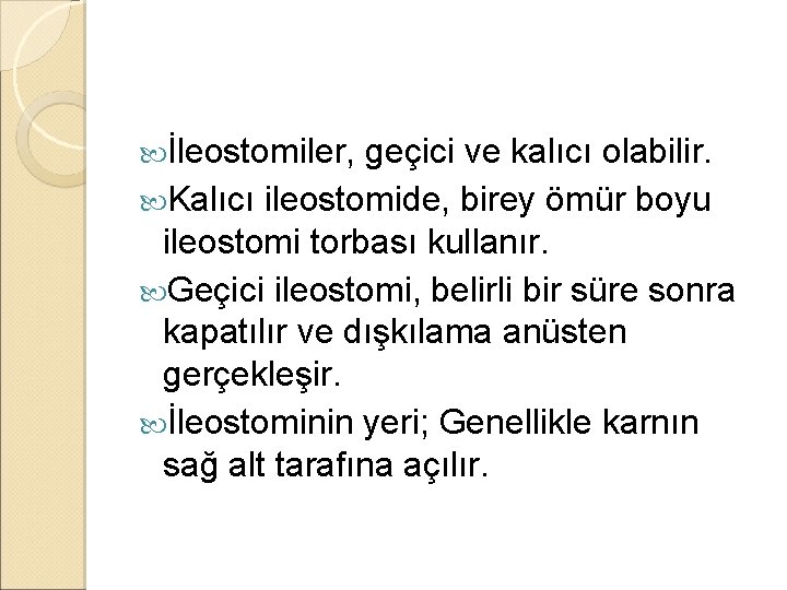 İleostomiler, geçici ve kalıcı olabilir. Kalıcı ileostomide, birey ömür boyu ileostomi torbası kullanır. İleostomiler, geçici ve kalıcı olabilir. Kalıcı ileostomide, birey ömür boyu ileostomi torbası kullanır.