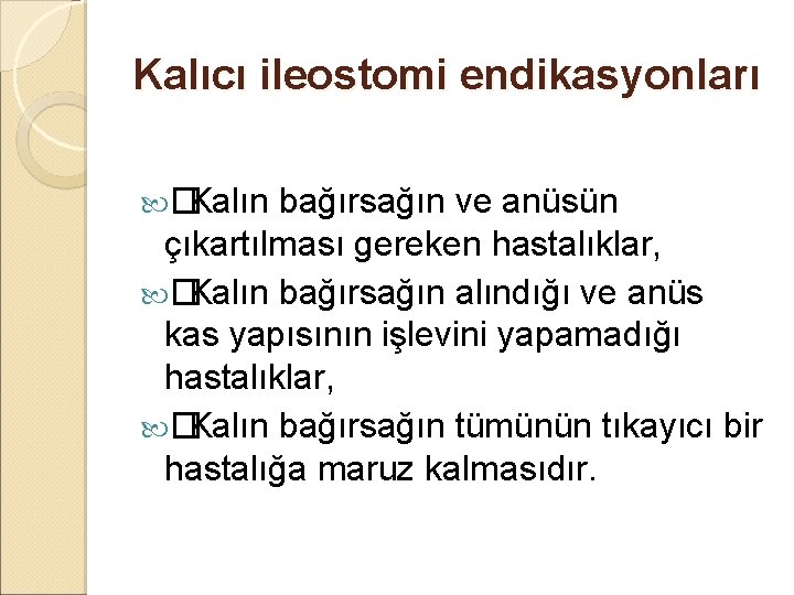 Kalıcı ileostomi endikasyonları � Kalın bağırsağın ve anüsün çıkartılması gereken hastalıklar, � Kalın bağırsağın Kalıcı ileostomi endikasyonları � Kalın bağırsağın ve anüsün çıkartılması gereken hastalıklar, � Kalın bağırsağın