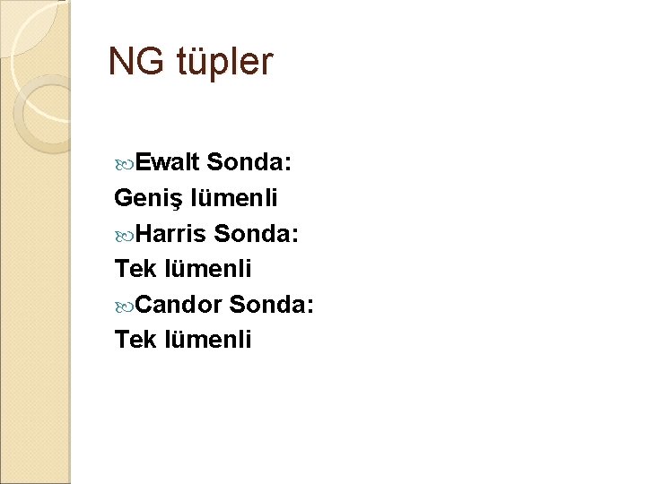 NG tüpler Ewalt Sonda: Geniş lümenli Harris Sonda: Tek lümenli Candor Sonda: Tek lümenli NG tüpler Ewalt Sonda: Geniş lümenli Harris Sonda: Tek lümenli Candor Sonda: Tek lümenli