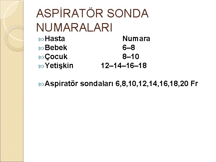 ASPİRATÖR SONDA NUMARALARI Hasta Bebek Çocuk Yetişkin Aspiratör Numara 6– 8 8– 10 12– ASPİRATÖR SONDA NUMARALARI Hasta Bebek Çocuk Yetişkin Aspiratör Numara 6– 8 8– 10 12–