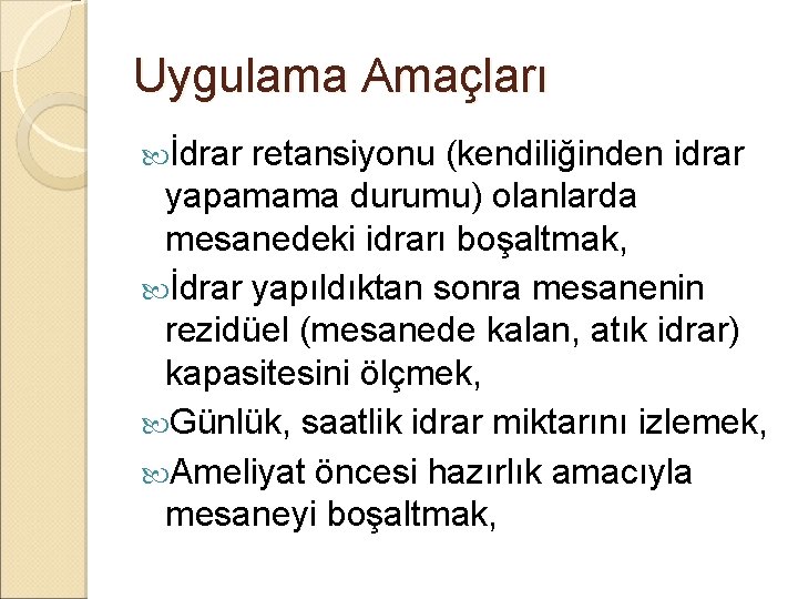 Uygulama Amaçları İdrar retansiyonu (kendiliğinden idrar yapamama durumu) olanlarda mesanedeki idrarı boşaltmak, İdrar yapıldıktan Uygulama Amaçları İdrar retansiyonu (kendiliğinden idrar yapamama durumu) olanlarda mesanedeki idrarı boşaltmak, İdrar yapıldıktan