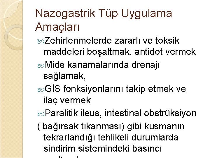 Nazogastrik Tüp Uygulama Amaçları Zehirlenmelerde zararlı ve toksik maddeleri boşaltmak, antidot vermek Mide kanamalarında Nazogastrik Tüp Uygulama Amaçları Zehirlenmelerde zararlı ve toksik maddeleri boşaltmak, antidot vermek Mide kanamalarında