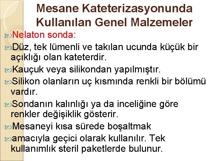 Mesane Kateterizasyonunda Kullanılan Genel Malzemeler Nelaton sonda: Düz, tek lümenli ve takılan ucunda küçük Mesane Kateterizasyonunda Kullanılan Genel Malzemeler Nelaton sonda: Düz, tek lümenli ve takılan ucunda küçük
