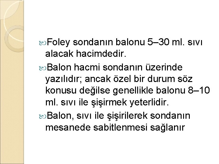 Foley sondanın balonu 5– 30 ml. sıvı alacak hacimdedir. Balon hacmi sondanın üzerinde Foley sondanın balonu 5– 30 ml. sıvı alacak hacimdedir. Balon hacmi sondanın üzerinde