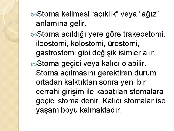 Stoma kelimesi “açıklık” veya “ağız” anlamına gelir. Stoma açıldığı yere göre trakeostomi, ileostomi, Stoma kelimesi “açıklık” veya “ağız” anlamına gelir. Stoma açıldığı yere göre trakeostomi, ileostomi,