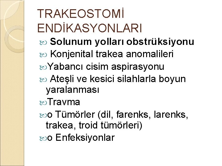 TRAKEOSTOMİ ENDİKASYONLARI Solunum yolları obstrüksiyonu Konjenital trakea anomalileri Yabancı cisim aspirasyonu Ateşli ve kesici TRAKEOSTOMİ ENDİKASYONLARI Solunum yolları obstrüksiyonu Konjenital trakea anomalileri Yabancı cisim aspirasyonu Ateşli ve kesici
