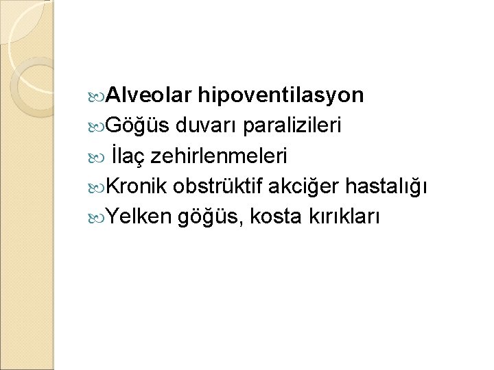 Alveolar hipoventilasyon Göğüs duvarı paralizileri İlaç zehirlenmeleri Kronik obstrüktif akciğer hastalığı Yelken göğüs, Alveolar hipoventilasyon Göğüs duvarı paralizileri İlaç zehirlenmeleri Kronik obstrüktif akciğer hastalığı Yelken göğüs,