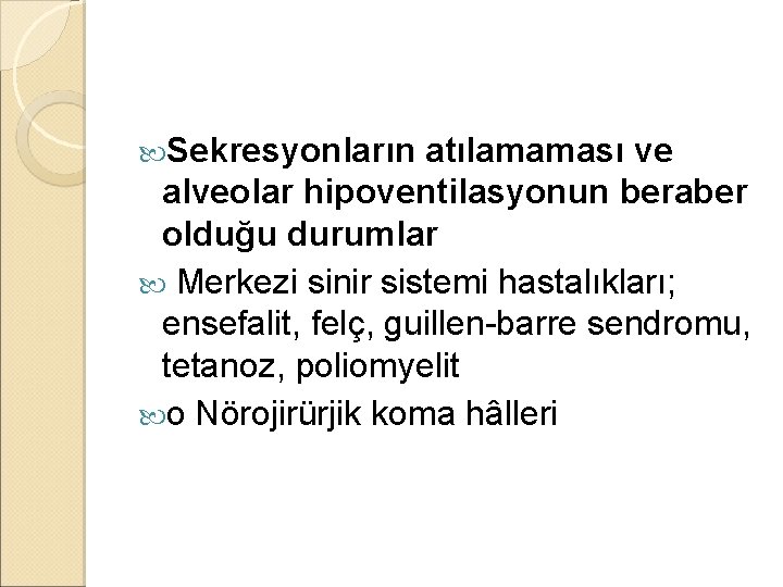 Sekresyonların atılamaması ve alveolar hipoventilasyonun beraber olduğu durumlar Merkezi sinir sistemi hastalıkları; ensefalit, Sekresyonların atılamaması ve alveolar hipoventilasyonun beraber olduğu durumlar Merkezi sinir sistemi hastalıkları; ensefalit,