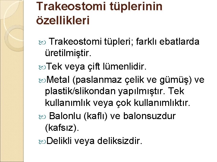 Trakeostomi tüplerinin özellikleri Trakeostomi tüpleri; farklı ebatlarda üretilmiştir. Tek veya çift lümenlidir. Metal (paslanmaz Trakeostomi tüplerinin özellikleri Trakeostomi tüpleri; farklı ebatlarda üretilmiştir. Tek veya çift lümenlidir. Metal (paslanmaz