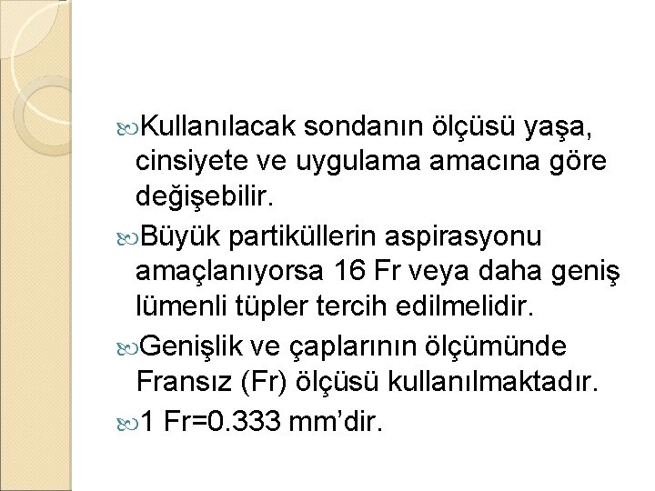 Kullanılacak sondanın ölçüsü yaşa, cinsiyete ve uygulama amacına göre değişebilir. Büyük partiküllerin aspirasyonu Kullanılacak sondanın ölçüsü yaşa, cinsiyete ve uygulama amacına göre değişebilir. Büyük partiküllerin aspirasyonu