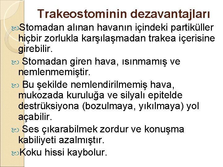 Trakeostominin dezavantajları Stomadan alınan havanın içindeki partiküller hiçbir zorlukla karşılaşmadan trakea içerisine girebilir. Stomadan Trakeostominin dezavantajları Stomadan alınan havanın içindeki partiküller hiçbir zorlukla karşılaşmadan trakea içerisine girebilir. Stomadan