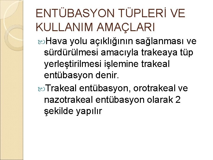 ENTÜBASYON TÜPLERİ VE KULLANIM AMAÇLARI Hava yolu açıklığının sağlanması ve sürdürülmesi amacıyla trakeaya tüp ENTÜBASYON TÜPLERİ VE KULLANIM AMAÇLARI Hava yolu açıklığının sağlanması ve sürdürülmesi amacıyla trakeaya tüp