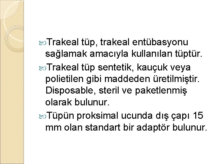 Trakeal tüp, trakeal entübasyonu sağlamak amacıyla kullanılan tüptür. Trakeal tüp sentetik, kauçuk veya Trakeal tüp, trakeal entübasyonu sağlamak amacıyla kullanılan tüptür. Trakeal tüp sentetik, kauçuk veya