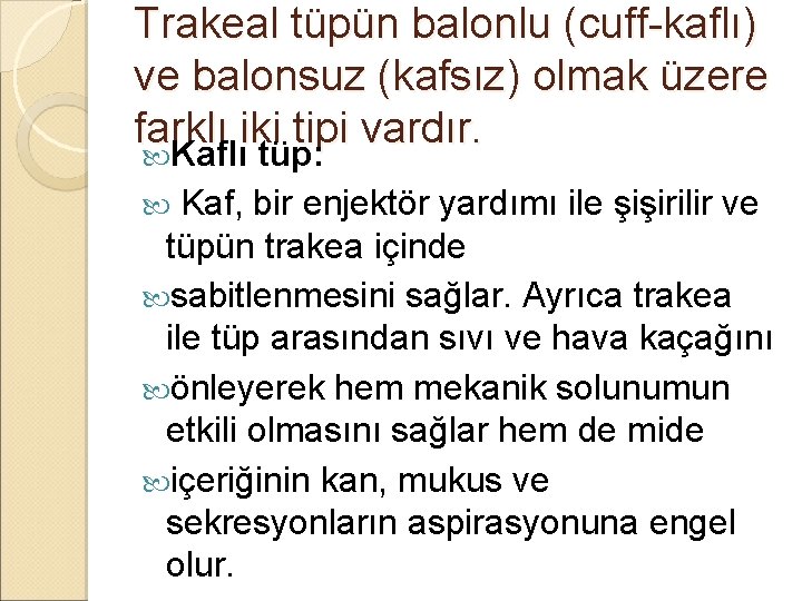 Trakeal tüpün balonlu (cuff-kaflı) ve balonsuz (kafsız) olmak üzere farklı iki tipi vardır. Kaflı Trakeal tüpün balonlu (cuff-kaflı) ve balonsuz (kafsız) olmak üzere farklı iki tipi vardır. Kaflı