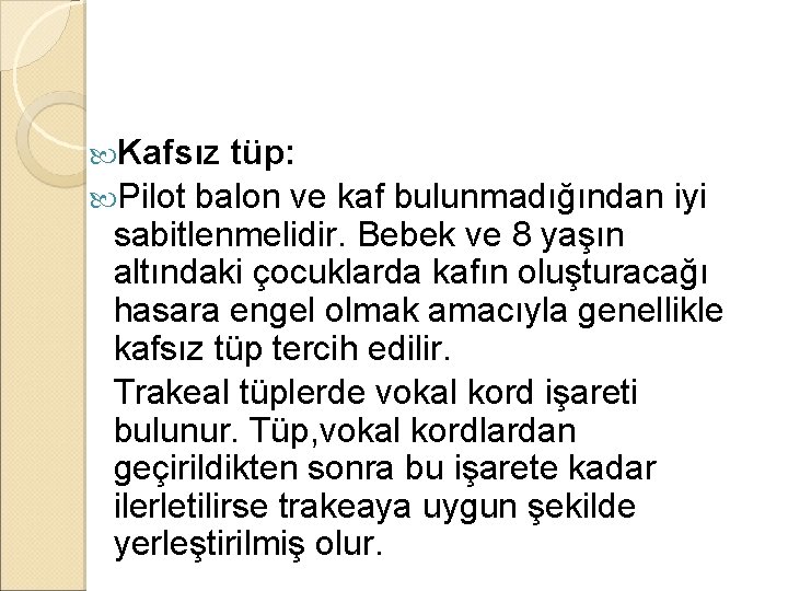 Kafsız tüp: Pilot balon ve kaf bulunmadığından iyi sabitlenmelidir. Bebek ve 8 yaşın Kafsız tüp: Pilot balon ve kaf bulunmadığından iyi sabitlenmelidir. Bebek ve 8 yaşın